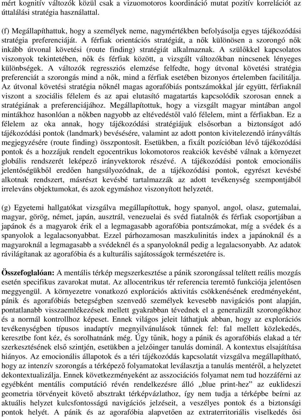 A férfiak orientációs stratégiát, a nők különösen a szorongó nők inkább útvonal követési (route finding) stratégiát alkalmaznak.