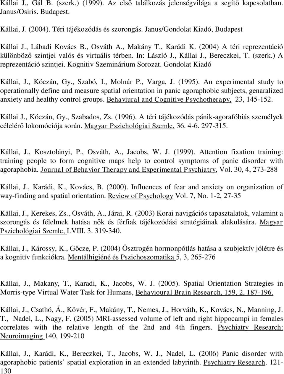 , Bereczkei, T. (szerk.) A reprezentáció szintjei. Kognitiv Szeminárium Sorozat. Gondolat Kiadó Kállai, J., Kóczán, Gy., Szabó, I., Molnár P., Varga, J. (1995).