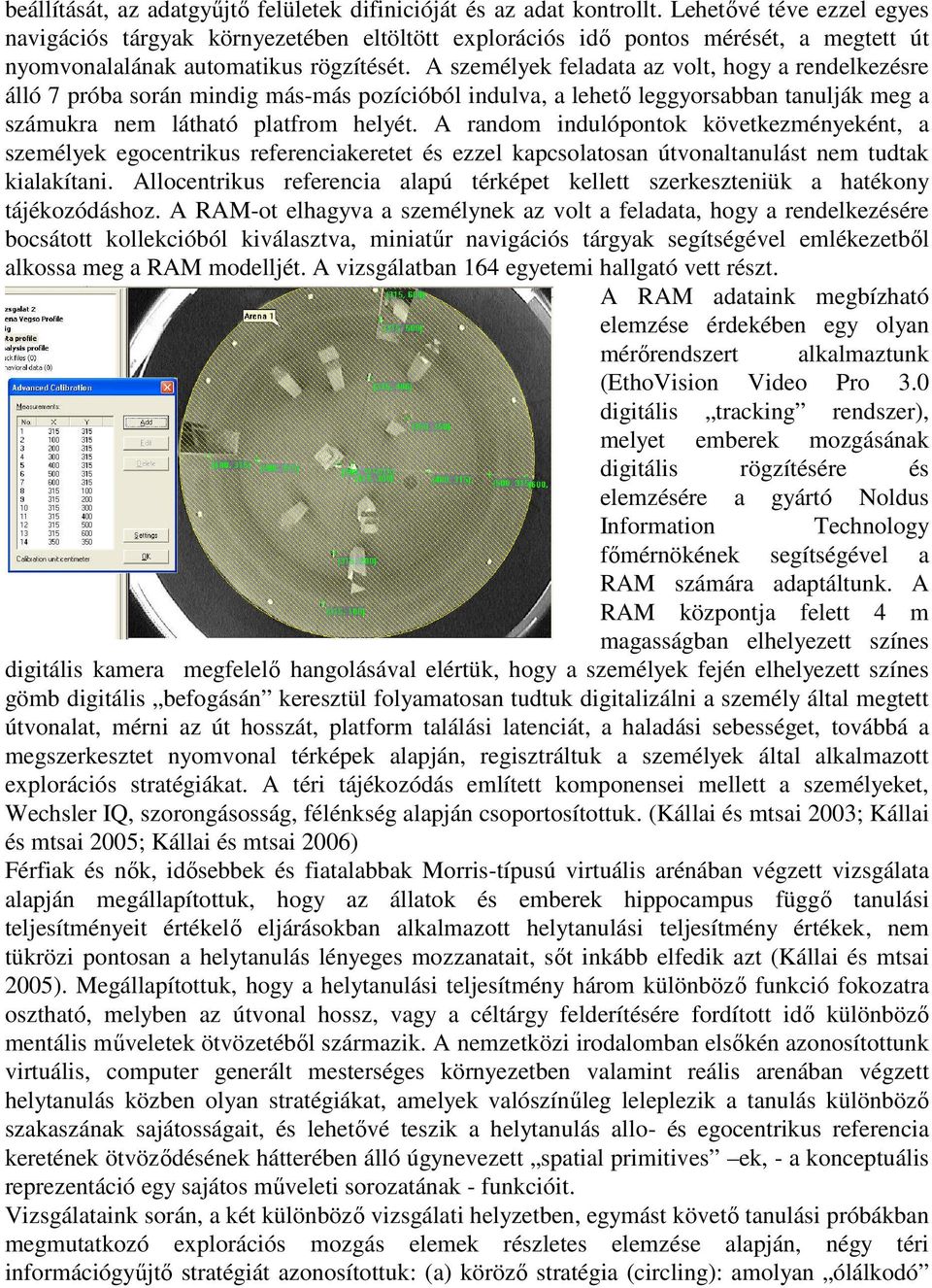 A személyek feladata az volt, hogy a rendelkezésre álló 7 próba során mindig más-más pozícióból indulva, a lehető leggyorsabban tanulják meg a számukra nem látható platfrom helyét.