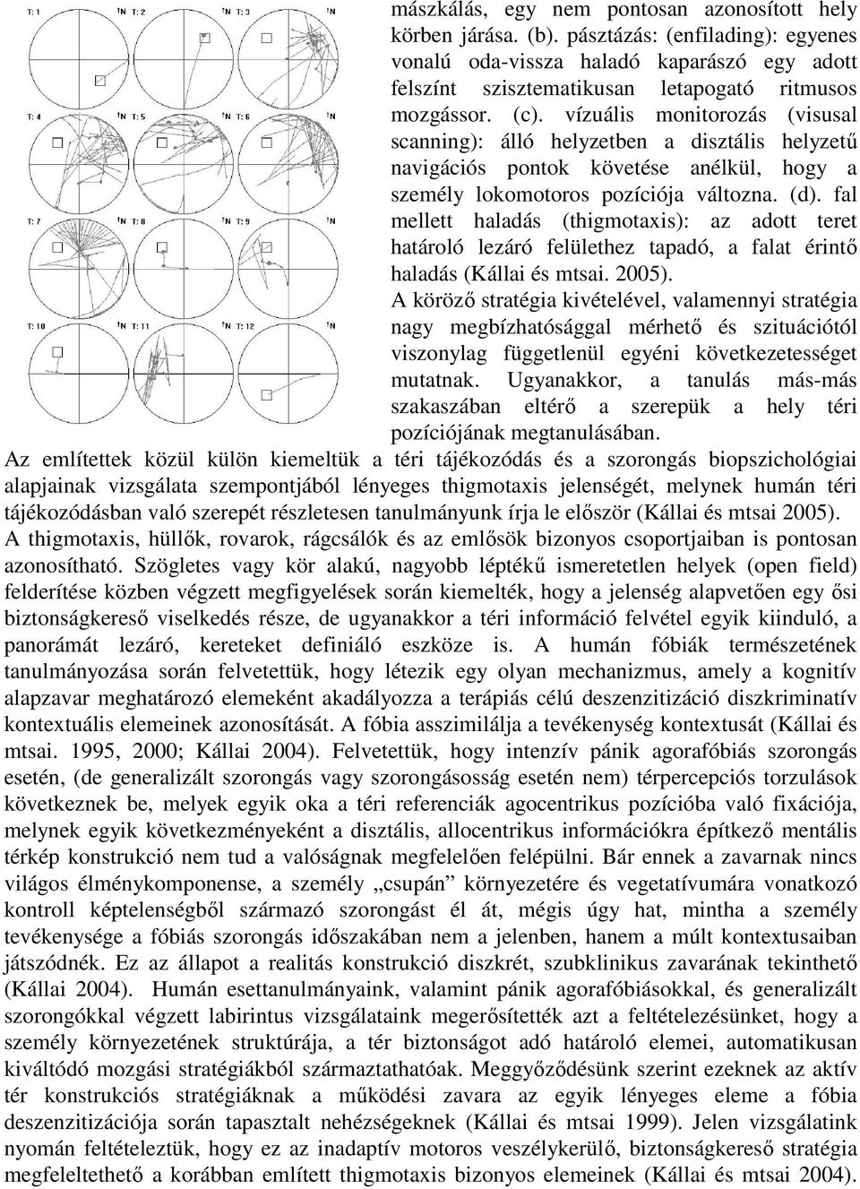 fal mellett haladás (thigmotaxis): az adott teret határoló lezáró felülethez tapadó, a falat érintő haladás (Kállai és mtsai. 2005).