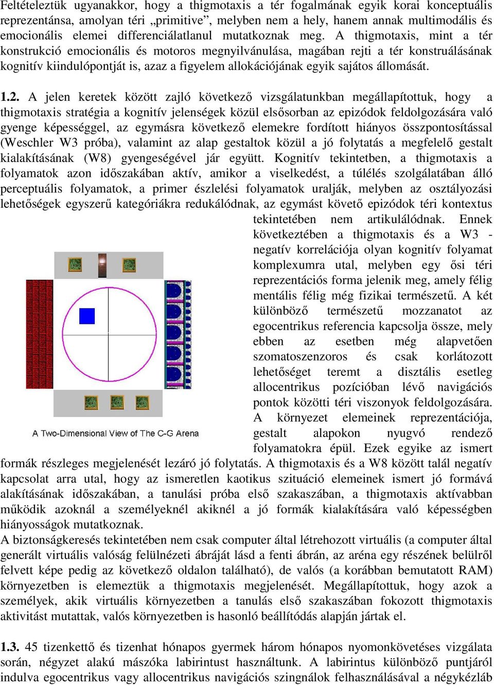 A thigmotaxis, mint a tér konstrukció emocionális és motoros megnyilvánulása, magában rejti a tér konstruálásának kognitív kiindulópontját is, azaz a figyelem allokációjának egyik sajátos állomását.