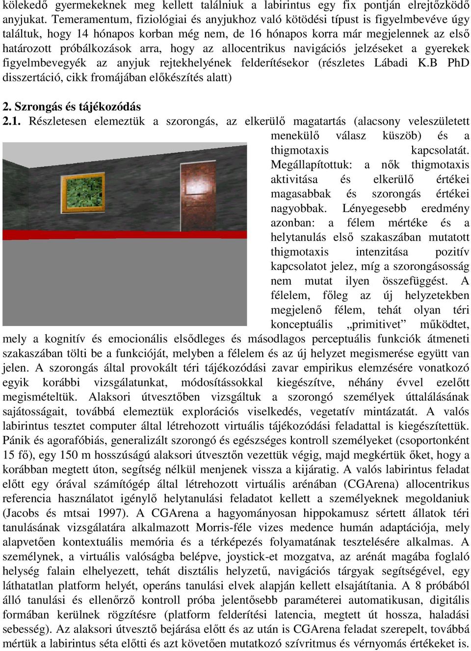 hogy az allocentrikus navigációs jelzéseket a gyerekek figyelmbevegyék az anyjuk rejtekhelyének felderítésekor (részletes Lábadi K.B PhD disszertáció, cikk fromájában előkészítés alatt) 2.