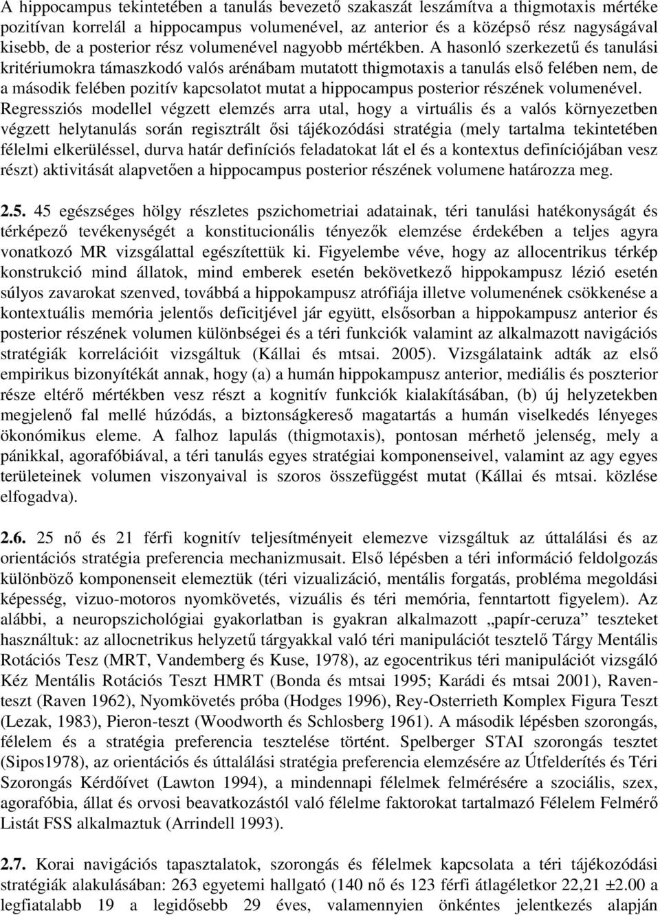 A hasonló szerkezetű és tanulási kritériumokra támaszkodó valós arénábam mutatott thigmotaxis a tanulás első felében nem, de a második felében pozitív kapcsolatot mutat a hippocampus posterior