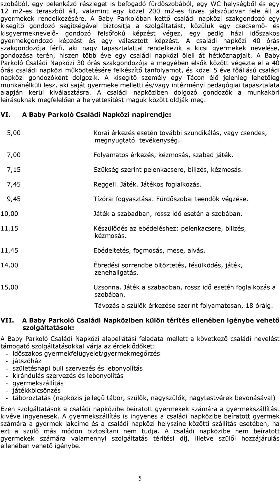 házi időszakos gyermekgondozó képzést és egy választott képzést.