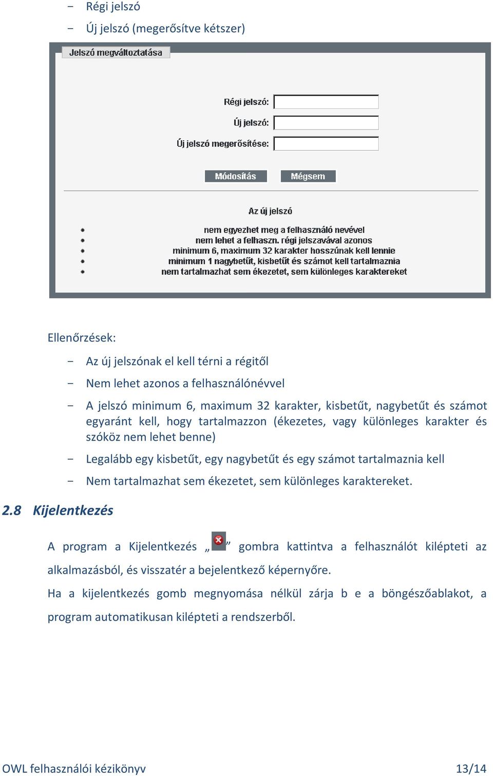 hogy tartalmazzon (ékezetes, vagy különleges karakter és szóköz nem lehet benne) - Legalább egy kisbetűt, egy nagybetűt és egy számot tartalmaznia kell - Nem tartalmazhat sem ékezetet,