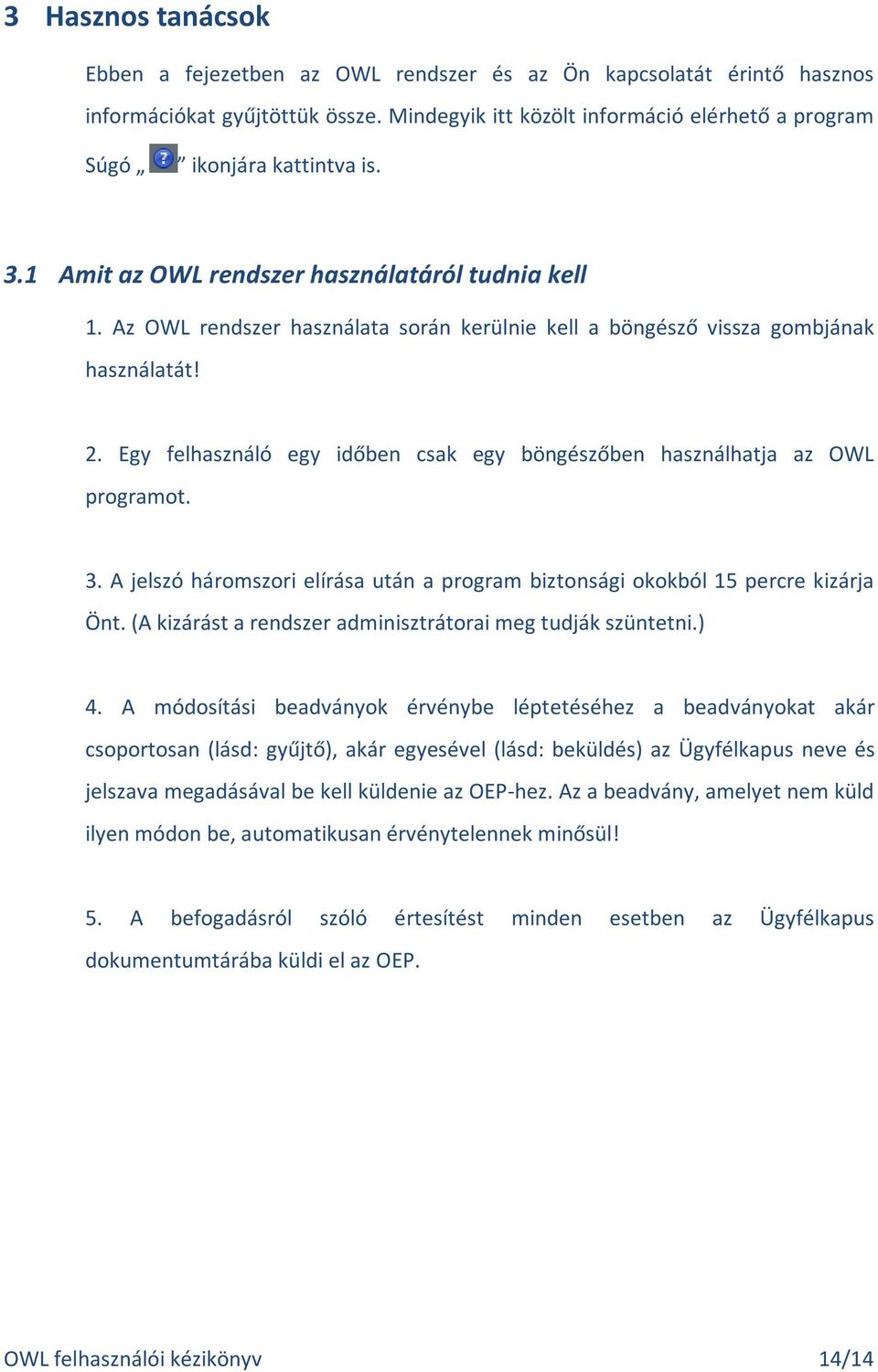 Egy felhasználó egy időben csak egy böngészőben használhatja az OWL programot. 3. A jelszó háromszori elírása után a program biztonsági okokból 15 percre kizárja Önt.