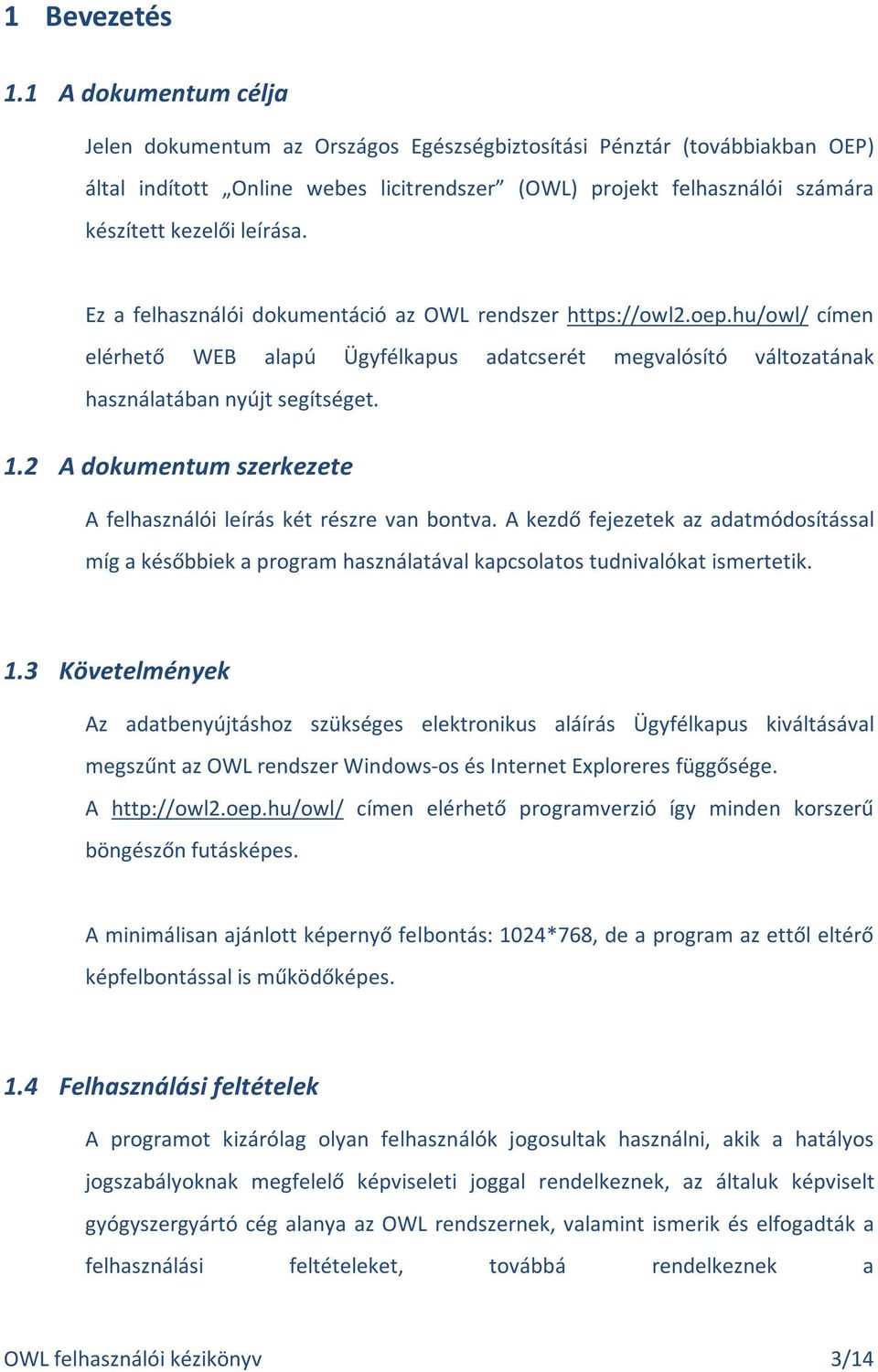 Ez a felhasználói dokumentáció az OWL rendszer https://owl2.oep.hu/owl/ címen elérhető WEB alapú Ügyfélkapus adatcserét megvalósító változatának használatában nyújt segítséget. 1.