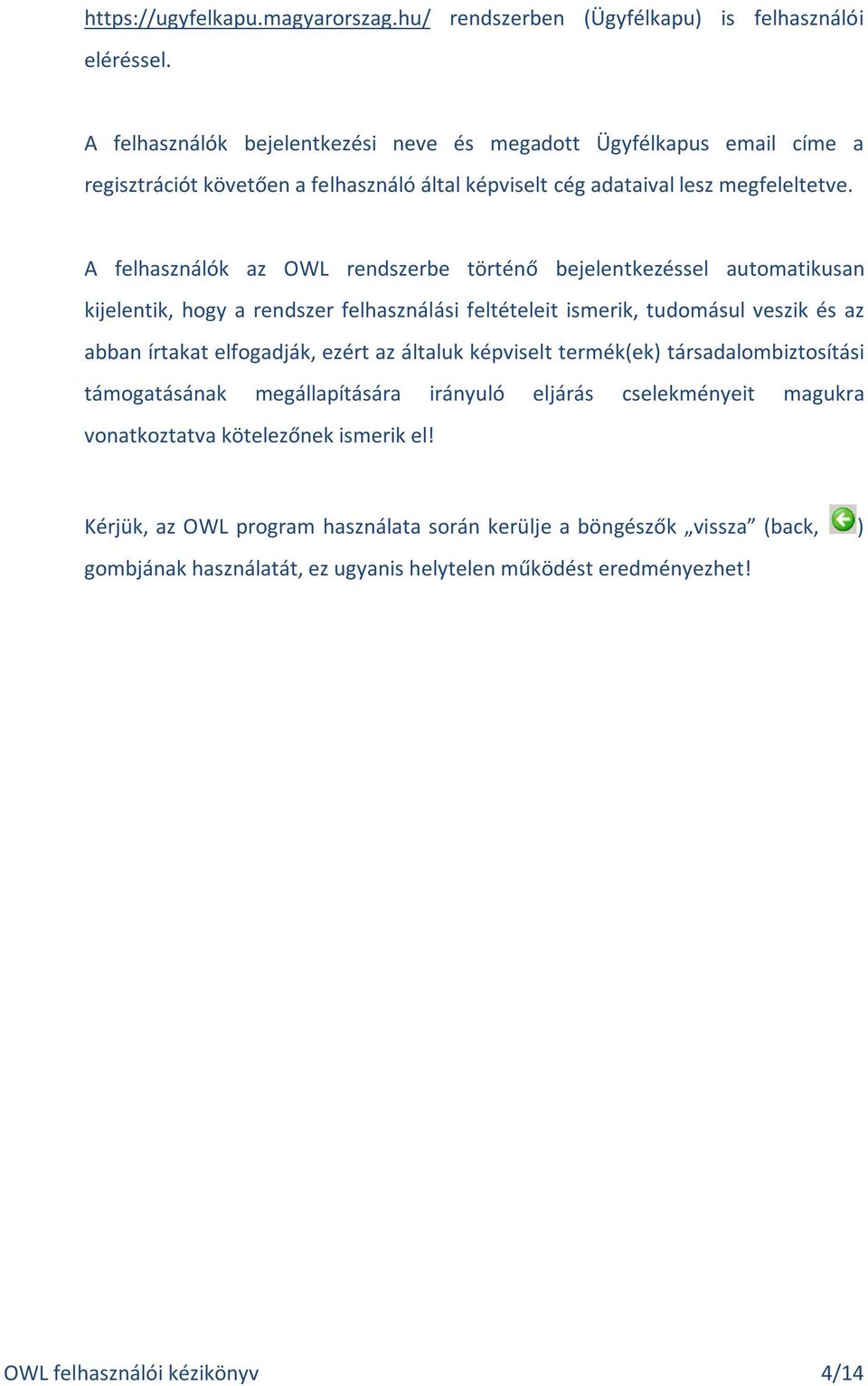 A felhasználók az OWL rendszerbe történő bejelentkezéssel automatikusan kijelentik, hogy a rendszer felhasználási feltételeit ismerik, tudomásul veszik és az abban írtakat elfogadják, ezért az