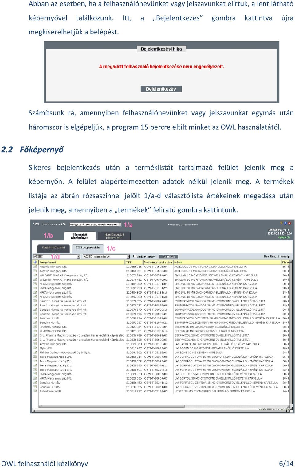 Számítsunk rá, amennyiben felhasználónevünket vagy jelszavunkat egymás után háromszor is elgépeljük, a program 15 percre eltilt minket az OWL használatától. 2.