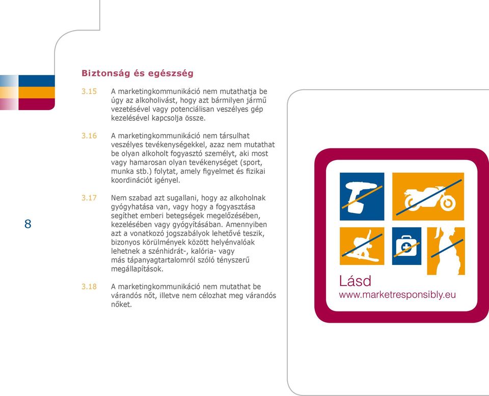 16 A marketingkommunikáció nem társulhat veszélyes tevékenységekkel, azaz nem mutathat be olyan alkoholt fogyasztó személyt, aki most vagy hamarosan olyan tevékenységet (sport, munka stb.