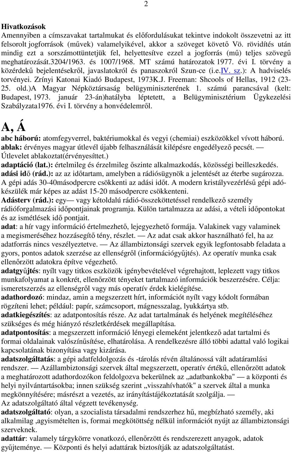 törvény a közérdekő bejelentésekrıl, javaslatokról és panaszokról Szun-ce (i.e.iv. sz.): A hadviselés torvényei. Zrínyi Katonai Kiadó Budapest, 1973K.J. Freeman: Shcools of Hellas, 1912 (23-25. old.