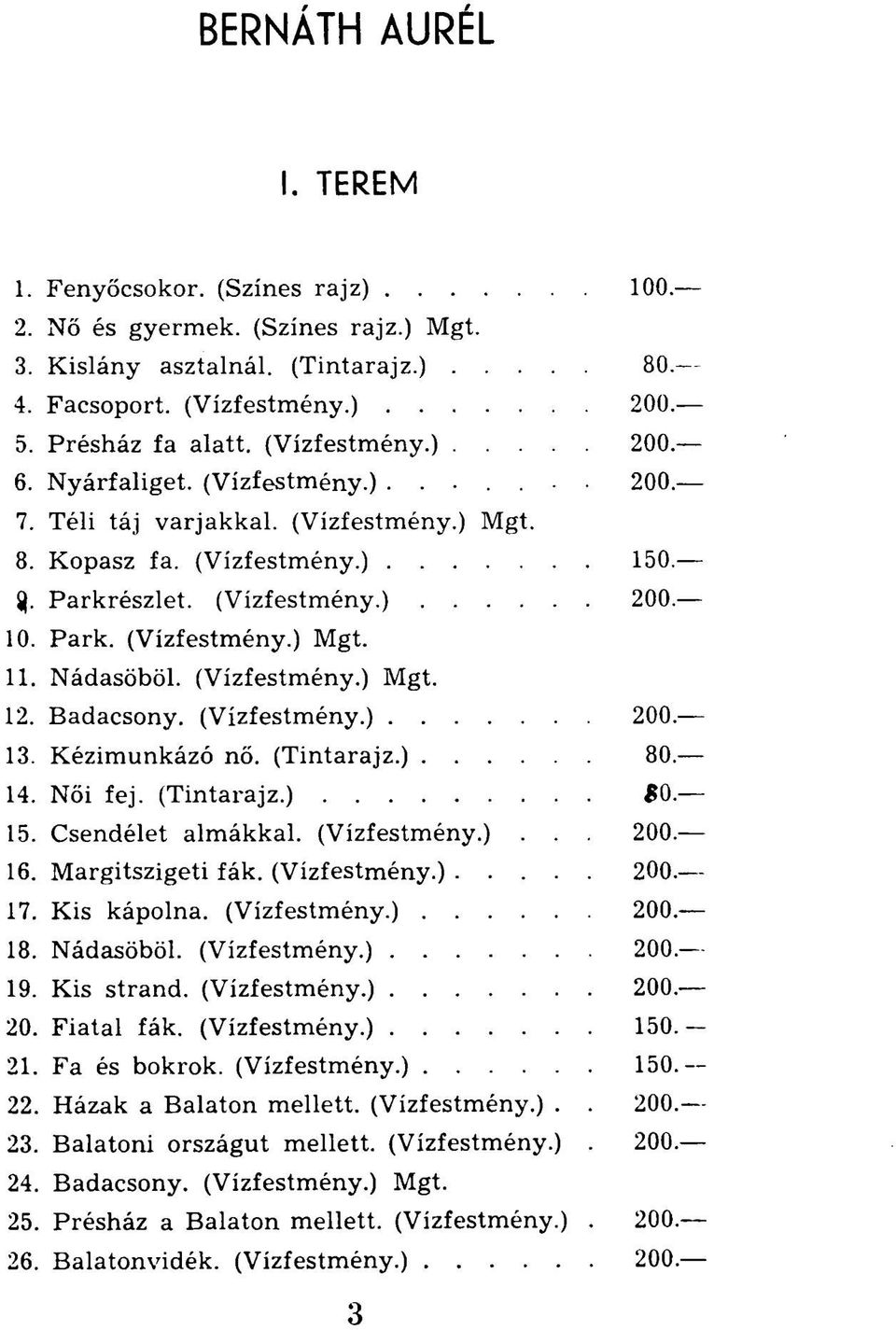 Nádasöböl. (Vízfestmény.) Mgt. 12. Badacsony. (Vízfestmény.) 200. 13. Kézimunkázó nő. (Tintarajz.) 80. 14. Női fej. (Tintarajz.) $0. 15. Csendélet almákkal. (Vízfestmény.)... 200. 16.