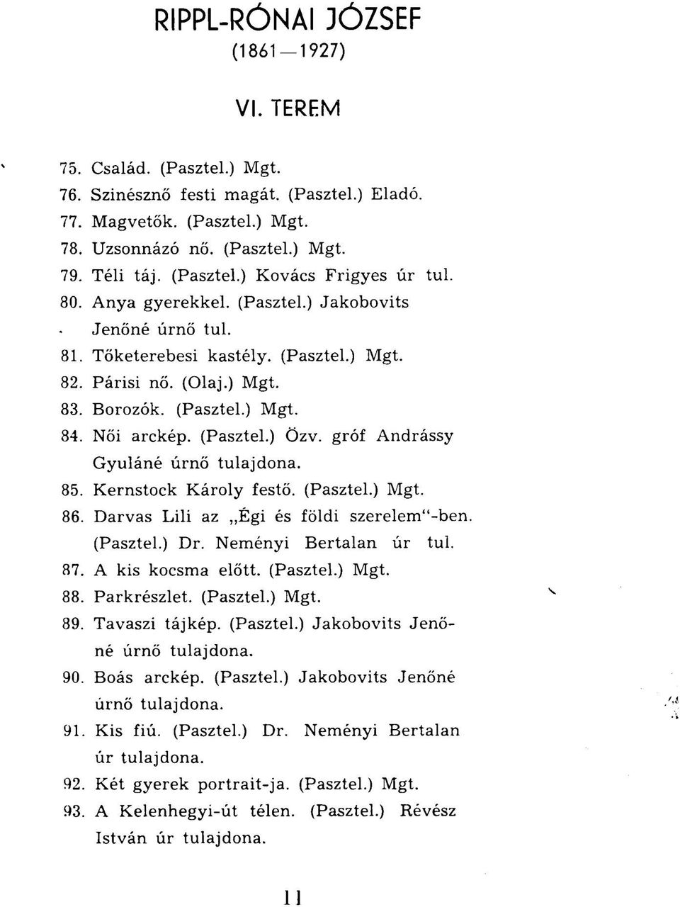 Női arckép. (Pasztel.) Özv. gróf Andrássy Gyuláné úrnő tulajdona. 85. Kernstock Károly festő. (Pasztel.) Mgt. 86. Darvas Lili az Égi és földi szerelem"-ben. (Pasztel.) Dr. Neményi Bertalan úr tul. 87.