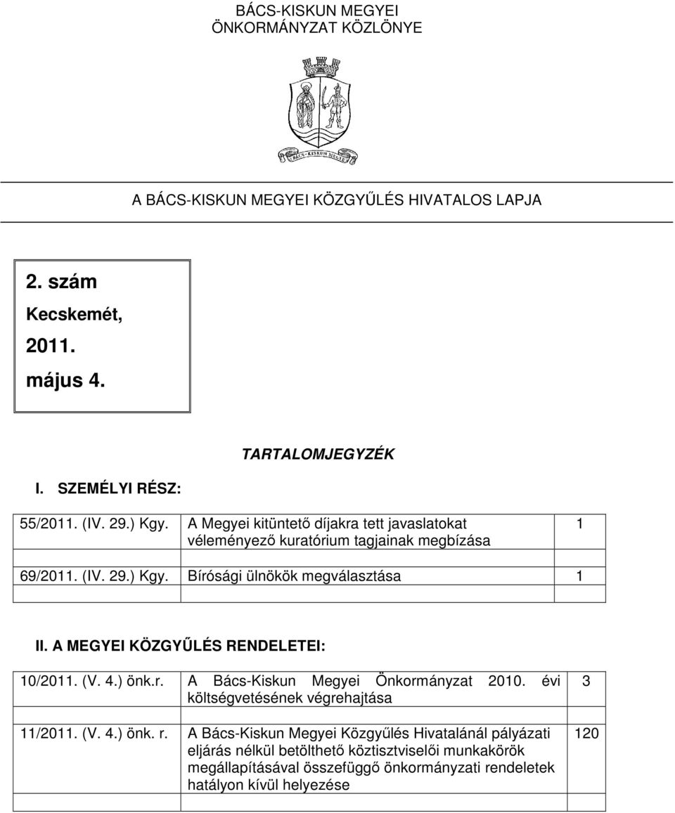 A MEGYEI KÖZGYŐLÉS RENDELETEI: 10/2011. (V. 4.) önk.r. A Bács-Kiskun Megyei Önkormányzat 2010. évi költségvetésének végrehajtása 11/2011. (V. 4.) önk. r.