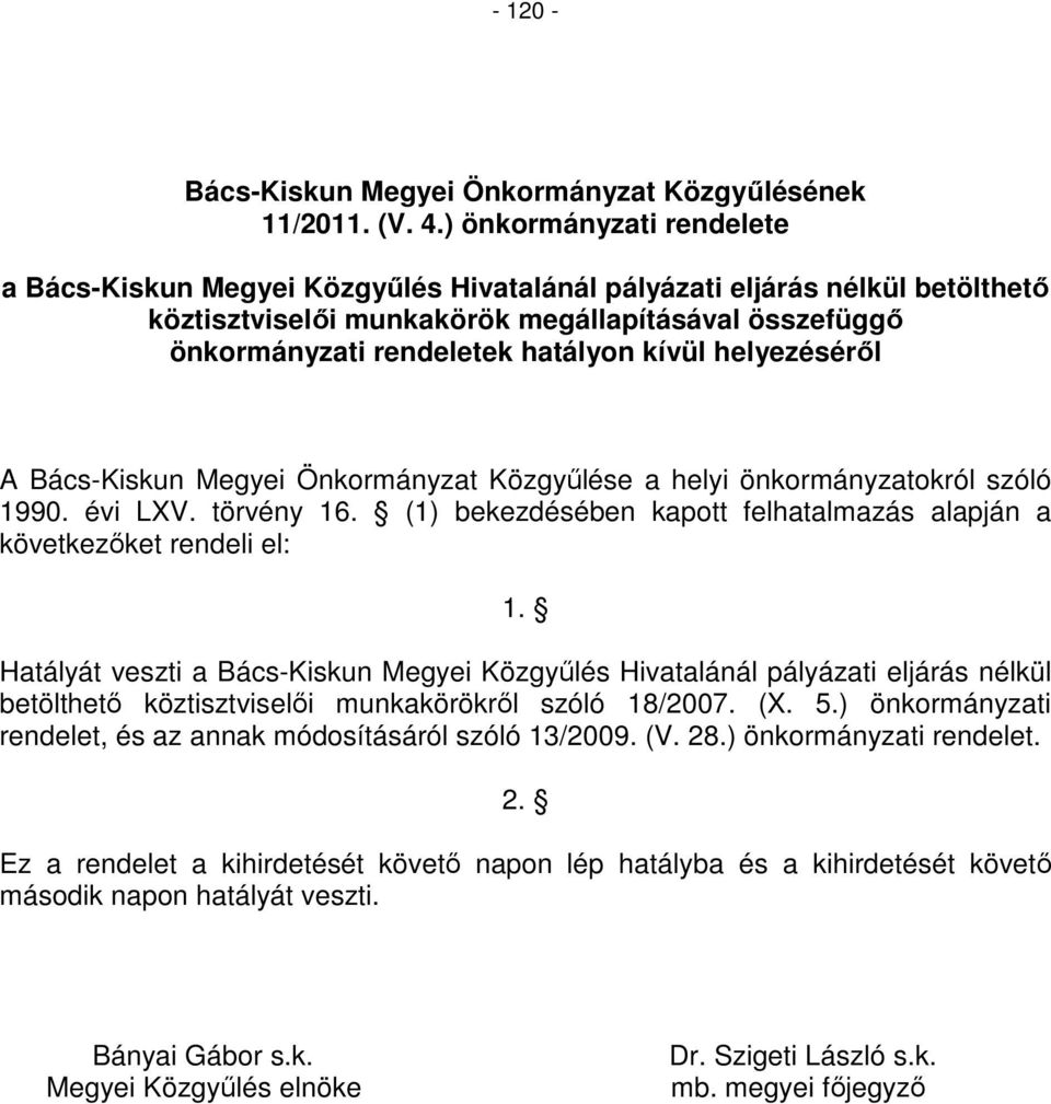 helyezésérıl A Bács-Kiskun Megyei Önkormányzat Közgyőlése a helyi önkormányzatokról szóló 1990. évi LXV. törvény 16. (1) bekezdésében kapott felhatalmazás alapján a következıket rendeli el: 1.