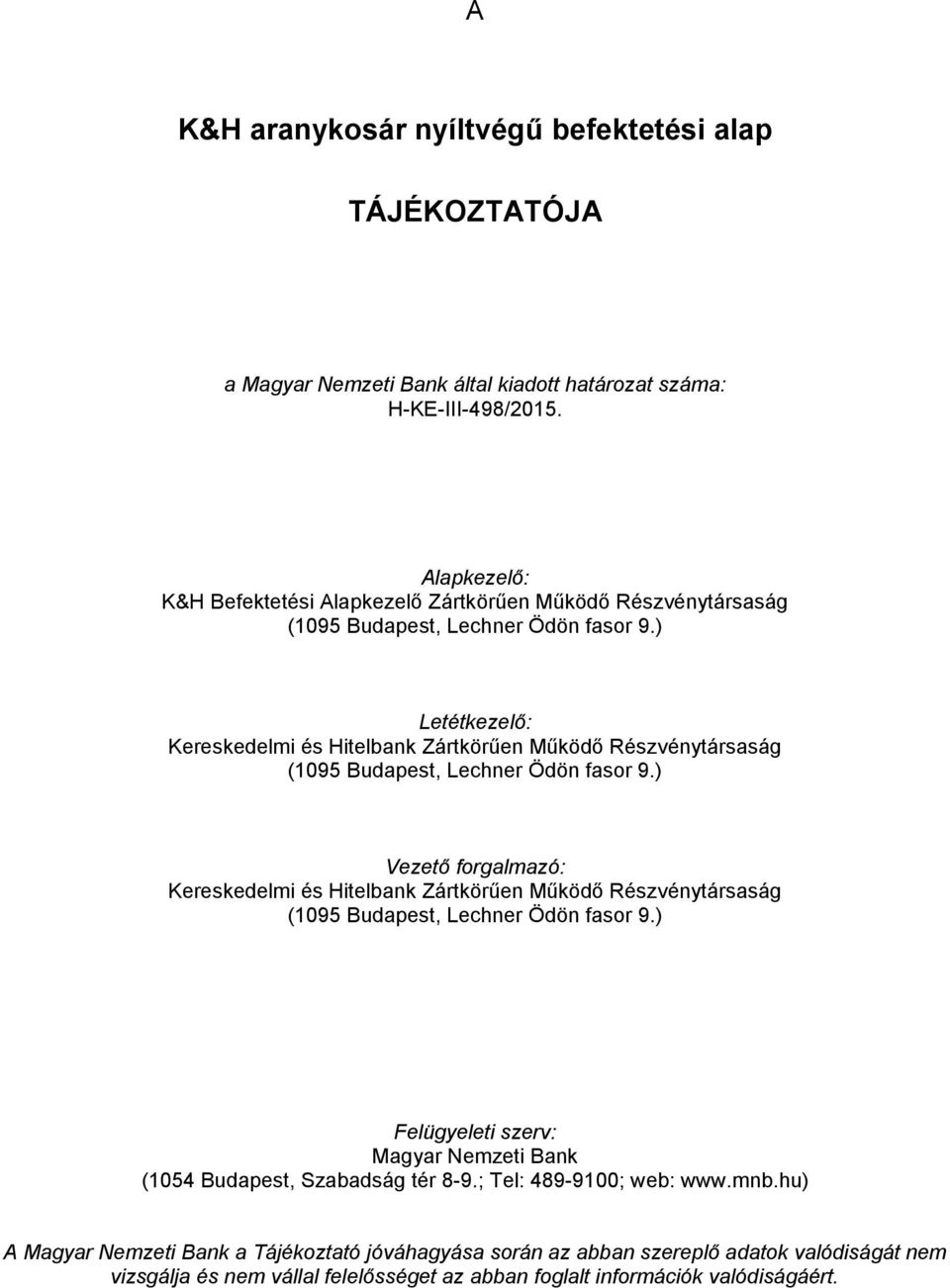 ) Letétkezelő: Kereskedelmi és Hitelbank Zártkörűen Működő Részvénytársaság (1095 Budapest, Lechner Ödön fasor 9.