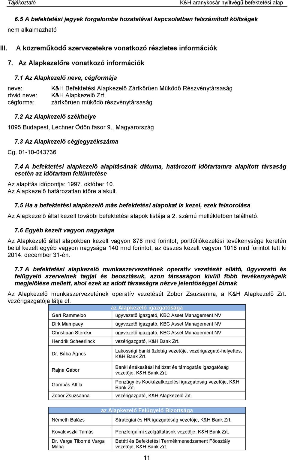 1 Az Alapkezelő neve, cégformája neve: rövid neve: cégforma: K&H Befektetési Alapkezelő Zártkörűen Működő Részvénytársaság K&H Alapkezelő Zrt. zártkörűen működő részvénytársaság 7.