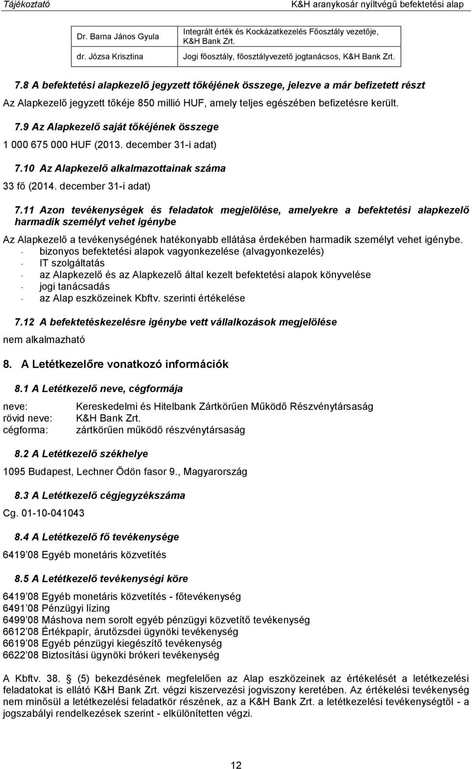 8 A befektetési alapkezelő jegyzett tőkéjének összege, jelezve a már befizetett részt Az Alapkezelő jegyzett tőkéje 850 millió HUF, amely teljes egészében befizetésre került. 7.