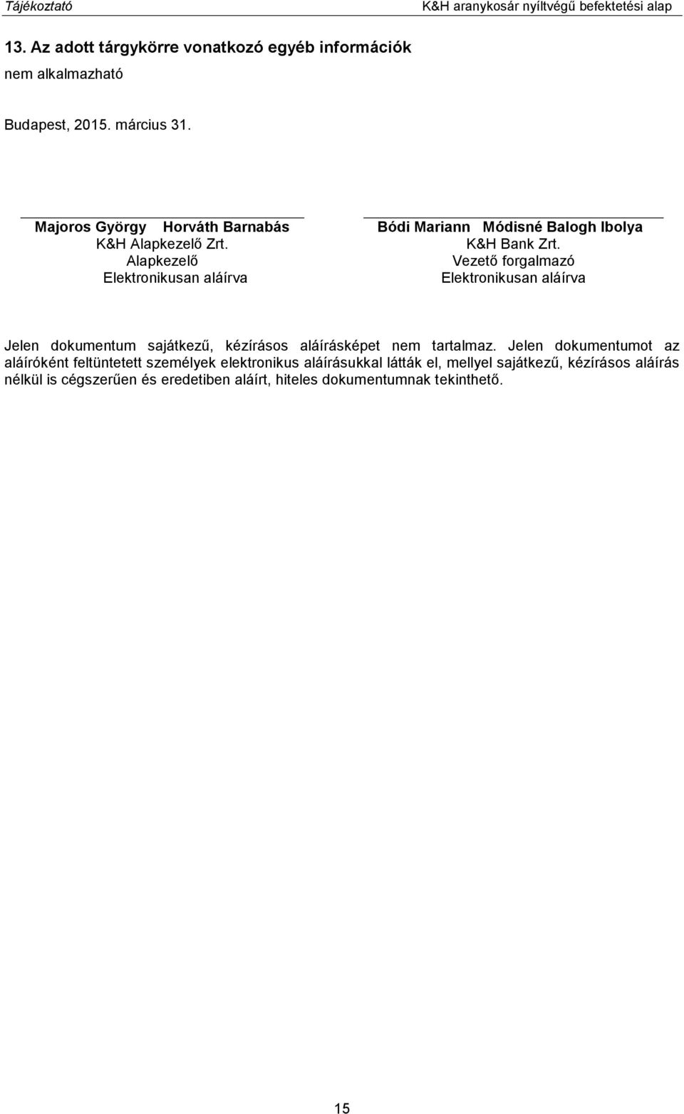 Alapkezelő Vezető forgalmazó Elektronikusan aláírva Elektronikusan aláírva Jelen dokumentum sajátkezű, kézírásos aláírásképet nem tartalmaz.