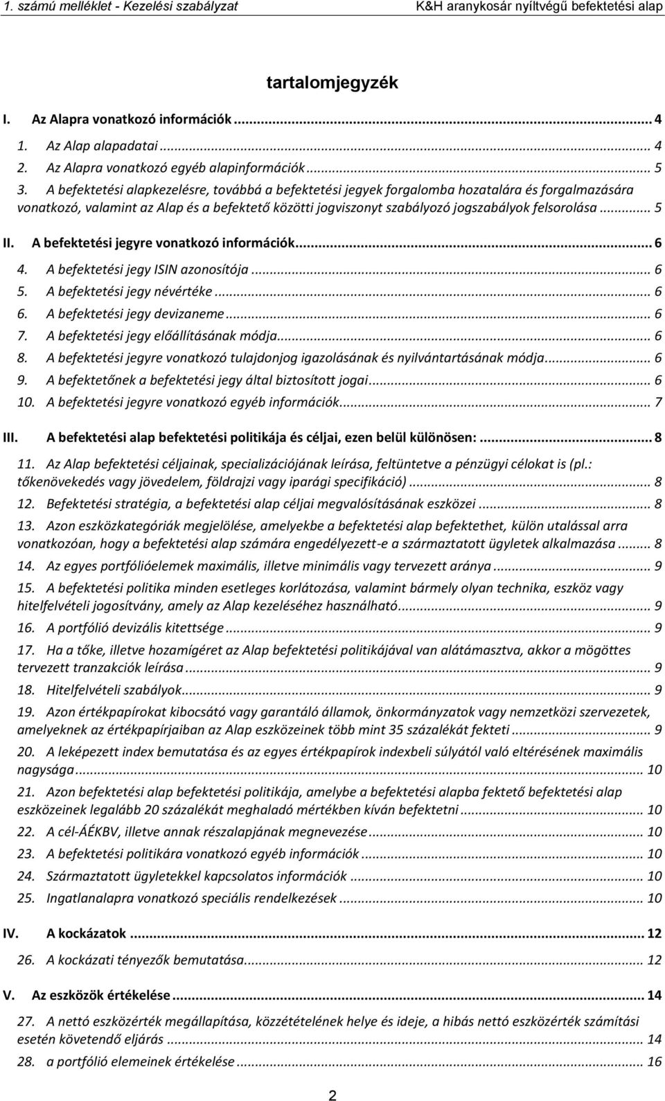 .. 5 II. A befektetési jegyre vonatkozó információk... 6 4. A befektetési jegy ISIN azonosítója... 6 5. A befektetési jegy névértéke... 6 6. A befektetési jegy devizaneme... 6 7.