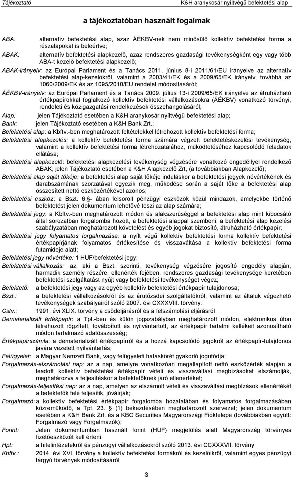 június 8-i 2011/61/EU irányelve az alternatív befektetési alap-kezelőkről, valamint a 2003/41/EK és a 2009/65/EK irányelv, továbbá az 1060/2009/EK és az 1095/2010/EU rendelet módosításáról;