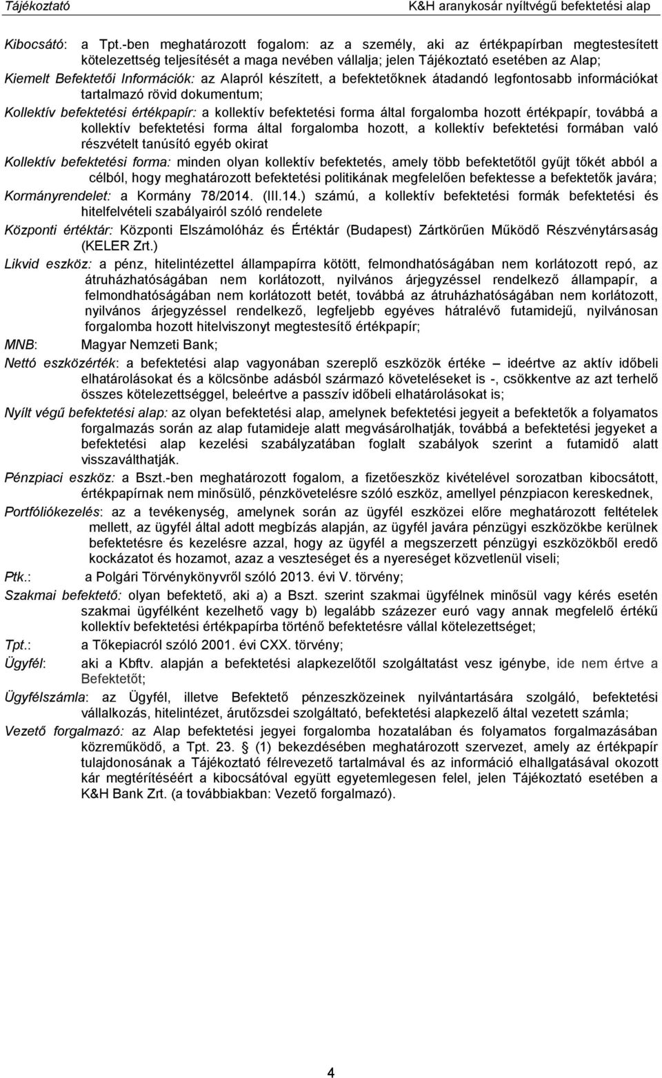 az Alapról készített, a befektetőknek átadandó legfontosabb információkat tartalmazó rövid dokumentum; Kollektív befektetési értékpapír: a kollektív befektetési forma által forgalomba hozott