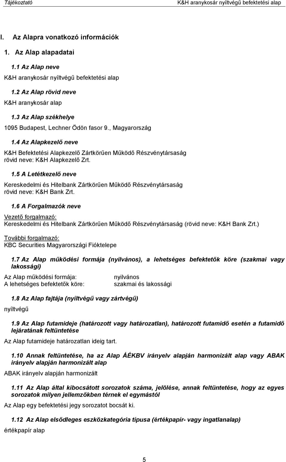 4 Az Alapkezelő neve K&H Befektetési Alapkezelő Zártkörűen Működő Részvénytársaság rövid neve: K&H Alapkezelő Zrt. 1.