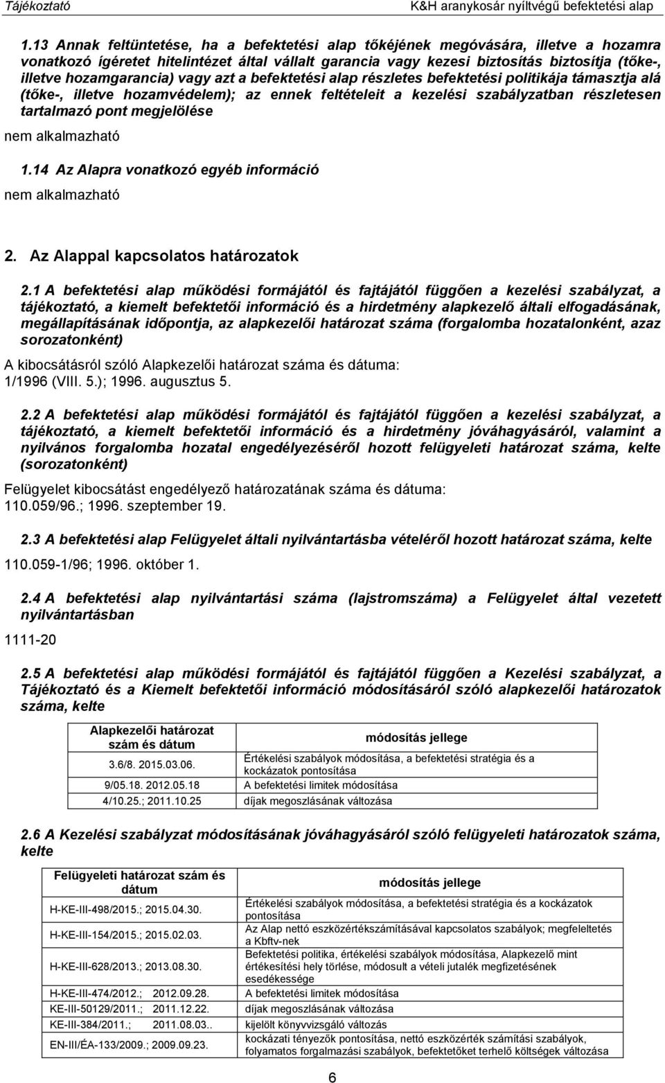 hozamgarancia) vagy azt a befektetési alap részletes befektetési politikája támasztja alá (tőke-, illetve hozamvédelem); az ennek feltételeit a kezelési szabályzatban részletesen tartalmazó pont