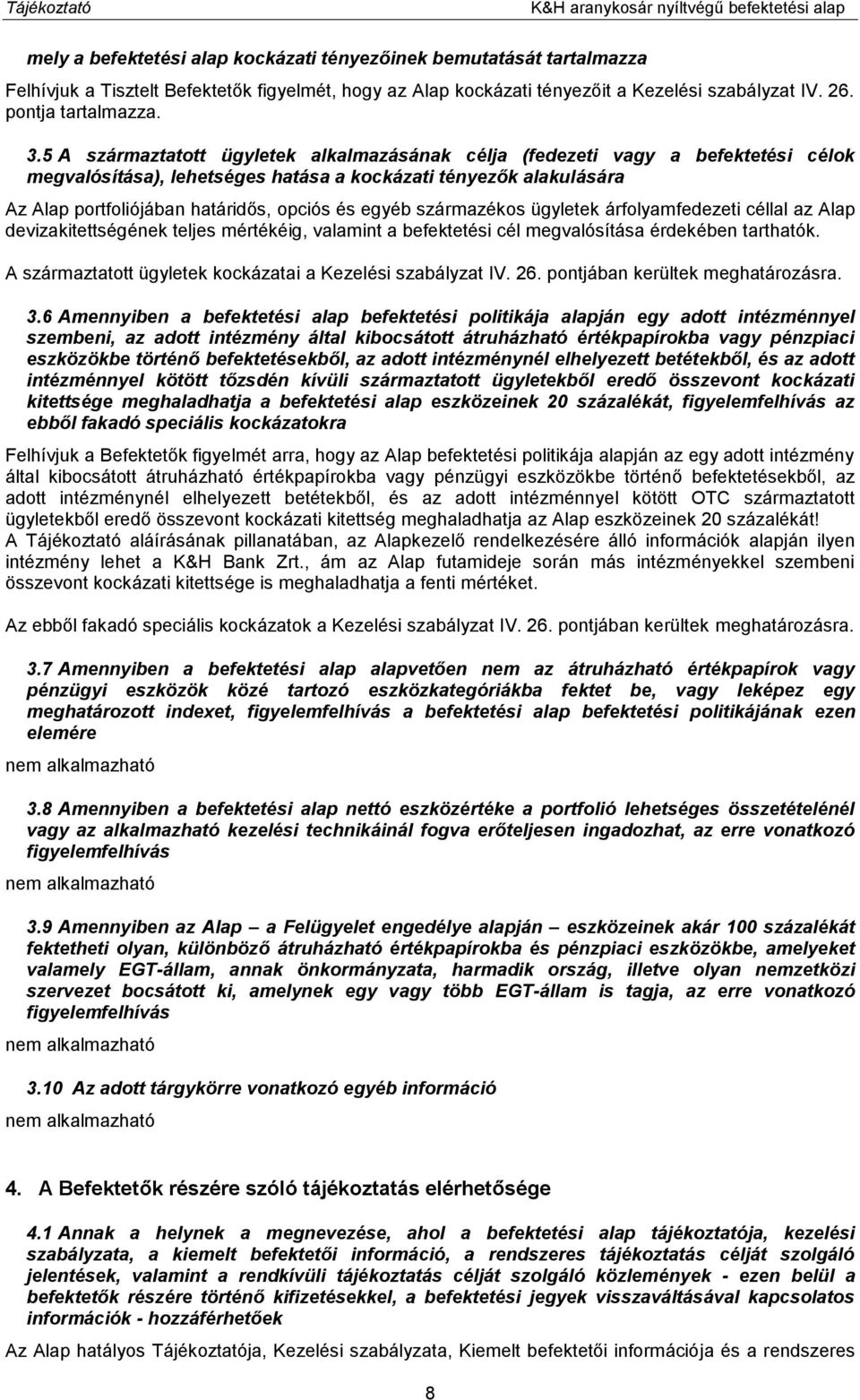 5 A származtatott ügyletek alkalmazásának célja (fedezeti vagy a befektetési célok megvalósítása), lehetséges hatása a kockázati tényezők alakulására Az Alap portfoliójában határidős, opciós és egyéb