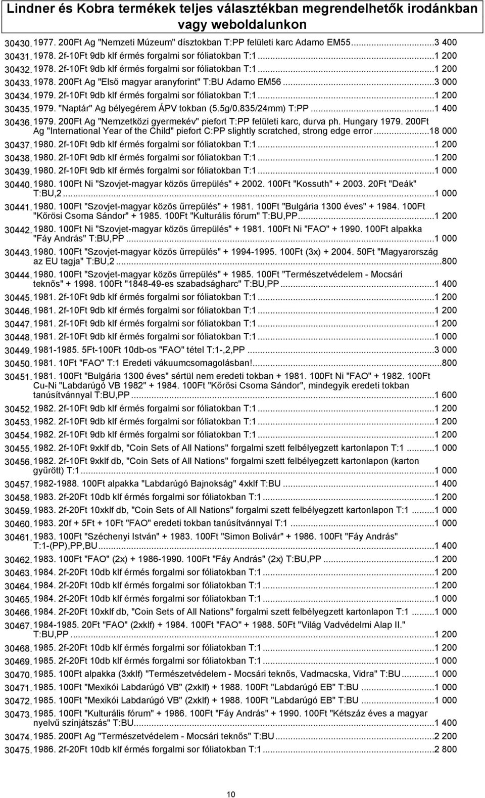 ..3 000 30434.1979. 2f-10Ft 9db klf érmés forgalmi sor fóliatokban T:1...1 200 30435.1979. "Naptár" Ag bélyegérem ÁPV tokban (5.5g/0.835/24mm) T:PP...1 400 30436.1979. 200Ft Ag "Nemzetközi gyermekév" piefort T:PP felületi karc, durva ph.