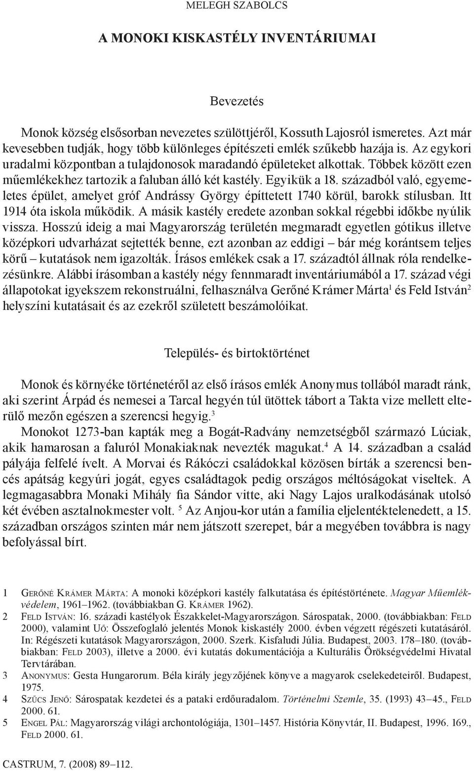 Többek között ezen műemlékekhez tartozik a faluban álló két kastély. Egyikük a 18. századból való, egyemeletes épület, amelyet gróf Andrássy György építtetett 1740 körül, barokk stílusban.