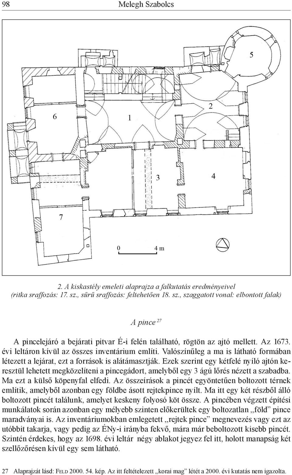 évi leltáron kívül az összes inventárium említi. Valószínűleg a ma is látható formában létezett a lejárat, ezt a források is alátámasztják.