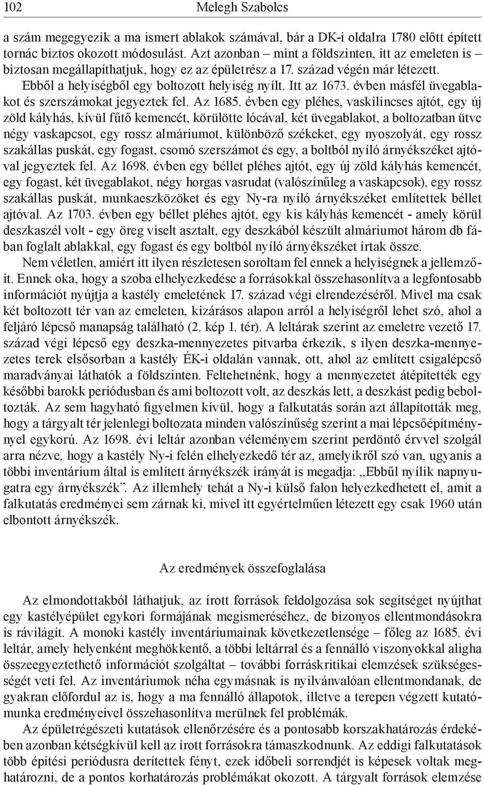 évben másfél üvegablakot és szerszámokat jegyeztek fel. Az 1685.