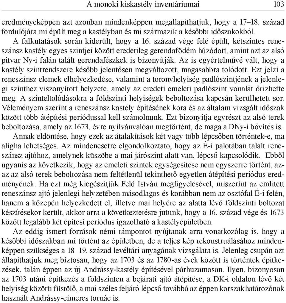 század vége felé épült, kétszintes reneszánsz kastély egyes szintjei között eredetileg gerendafödém húzódott, amint azt az alsó pitvar Ny-i falán talált gerendafészkek is bizonyítják.