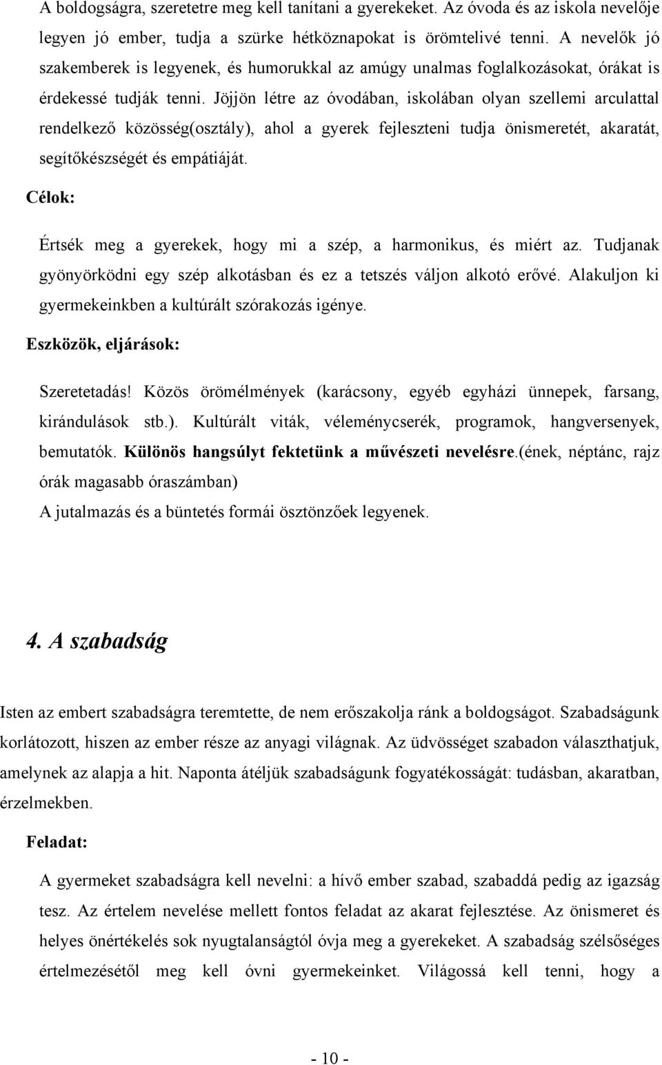 Jöjjön létre az óvodában, iskolában olyan szellemi arculattal rendelkező közösség(osztály), ahol a gyerek fejleszteni tudja önismeretét, akaratát, segítőkészségét és empátiáját.