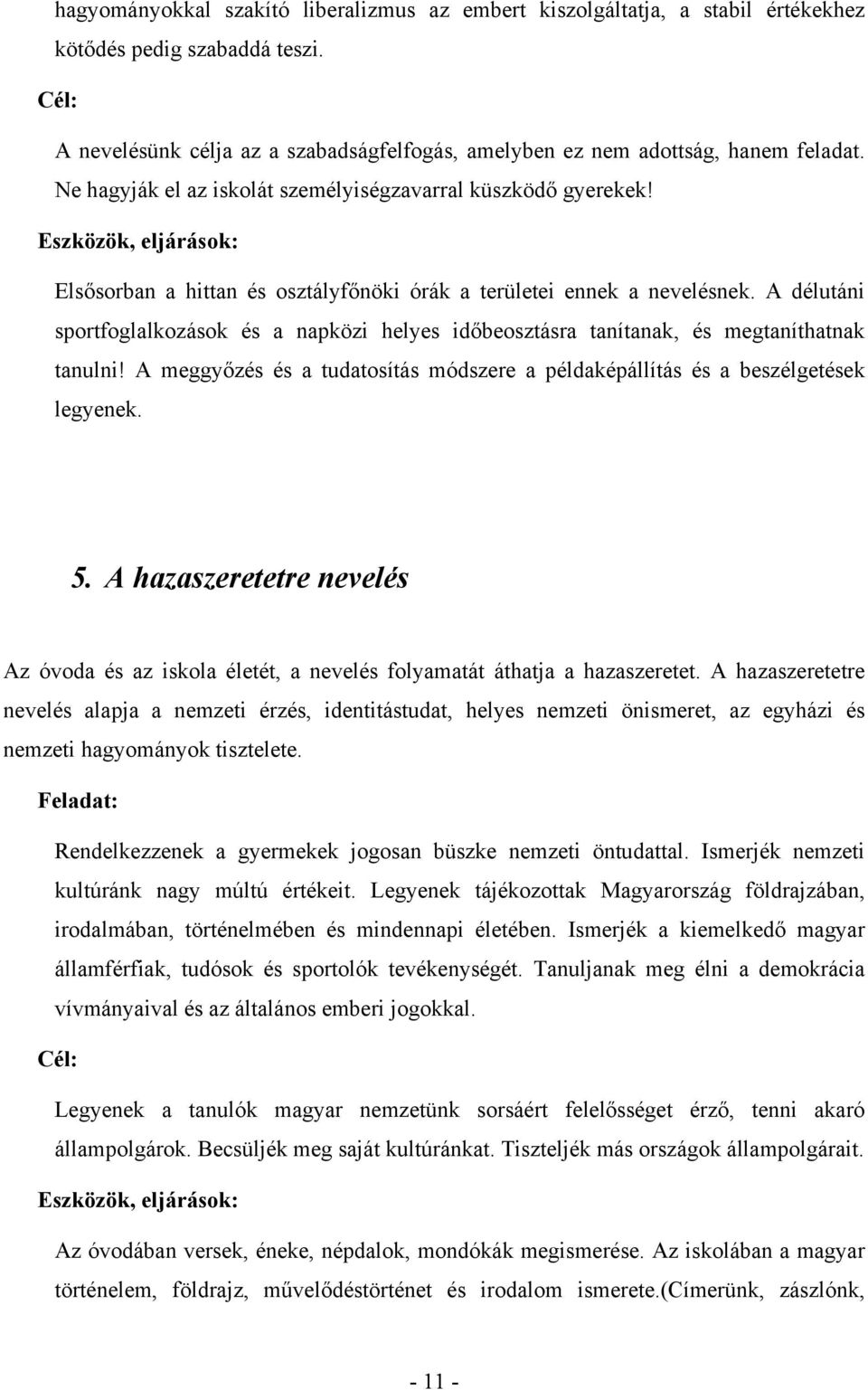 A délutáni sportfoglalkozások és a napközi helyes időbeosztásra tanítanak, és megtaníthatnak tanulni! A meggyőzés és a tudatosítás módszere a példaképállítás és a beszélgetések legyenek. 5.