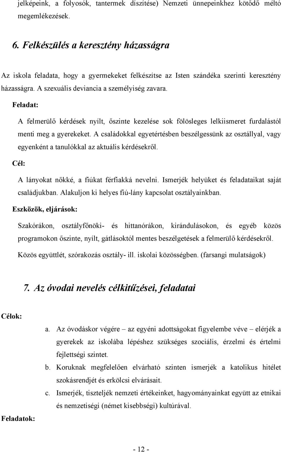 Feladat: A felmerülő kérdések nyílt, őszinte kezelése sok fölösleges lelkiismeret furdalástól menti meg a gyerekeket.