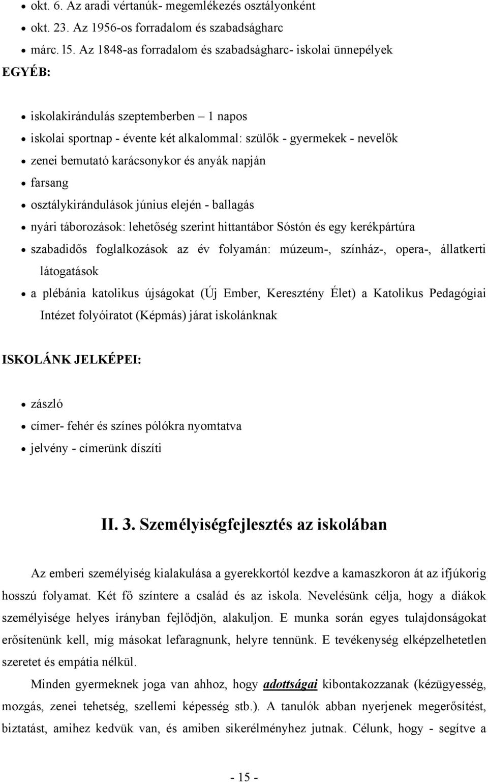 anyák napján farsang osztálykirándulások június elején ballagás nyári táborozások: lehetőség szerint hittantábor Sóstón és egy kerékpártúra szabadidős foglalkozások az év folyamán: múzeum, színház,