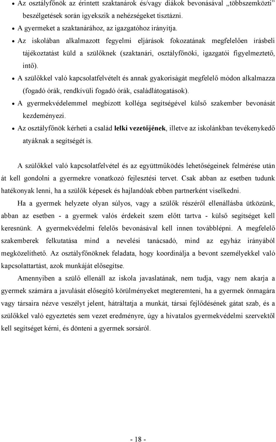 A szülőkkel való kapcsolatfelvételt és annak gyakoriságát megfelelő módon alkalmazza (fogadó órák, rendkívüli fogadó órák, családlátogatások).