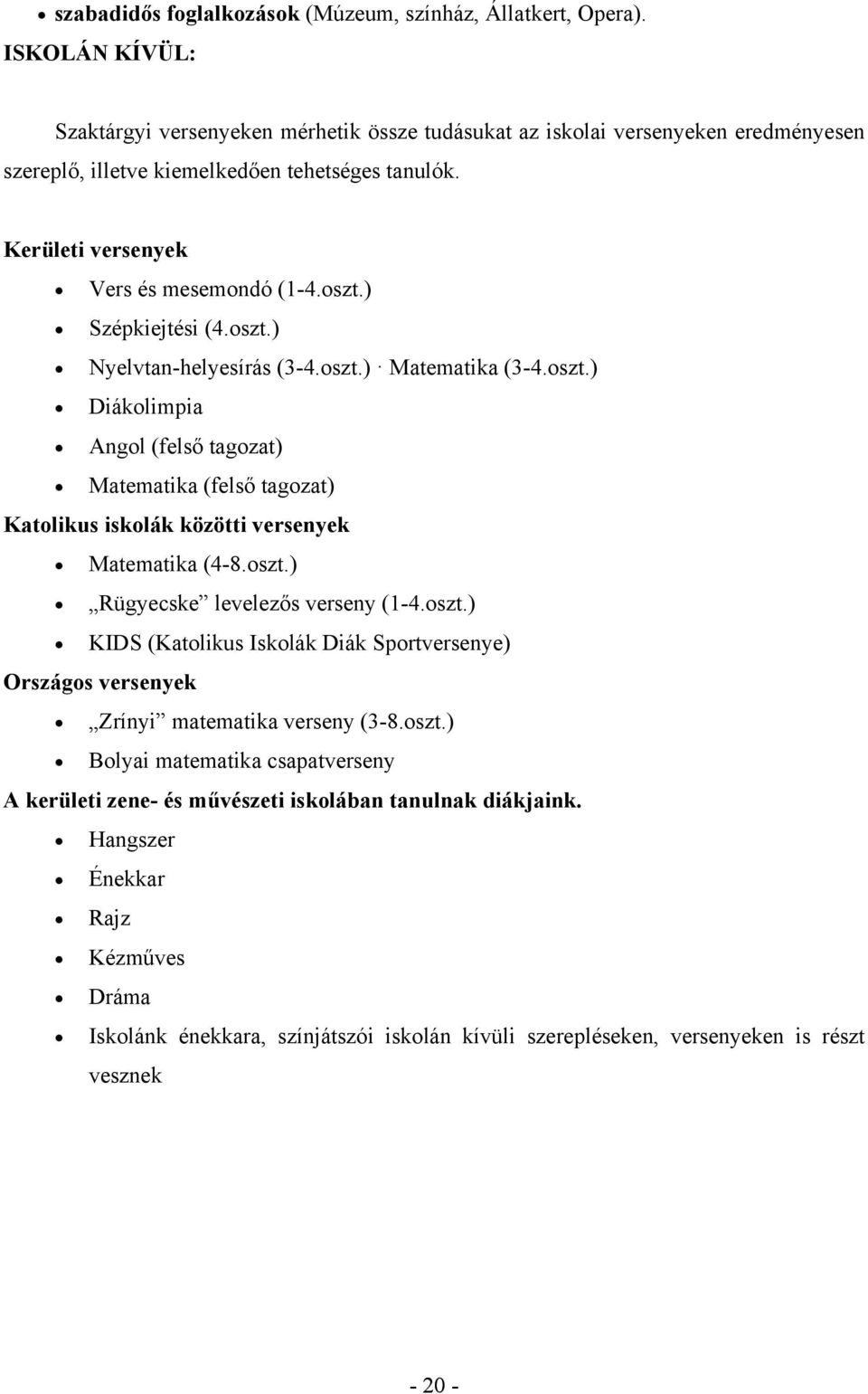 ) Szépkiejtési (4.oszt.) Nyelvtanhelyesírás (34.oszt.) Matematika (34.oszt.) Diákolimpia Angol (felső tagozat) Matematika (felső tagozat) Katolikus iskolák közötti versenyek Matematika (48.oszt.) Rügyecske levelezős verseny (14.