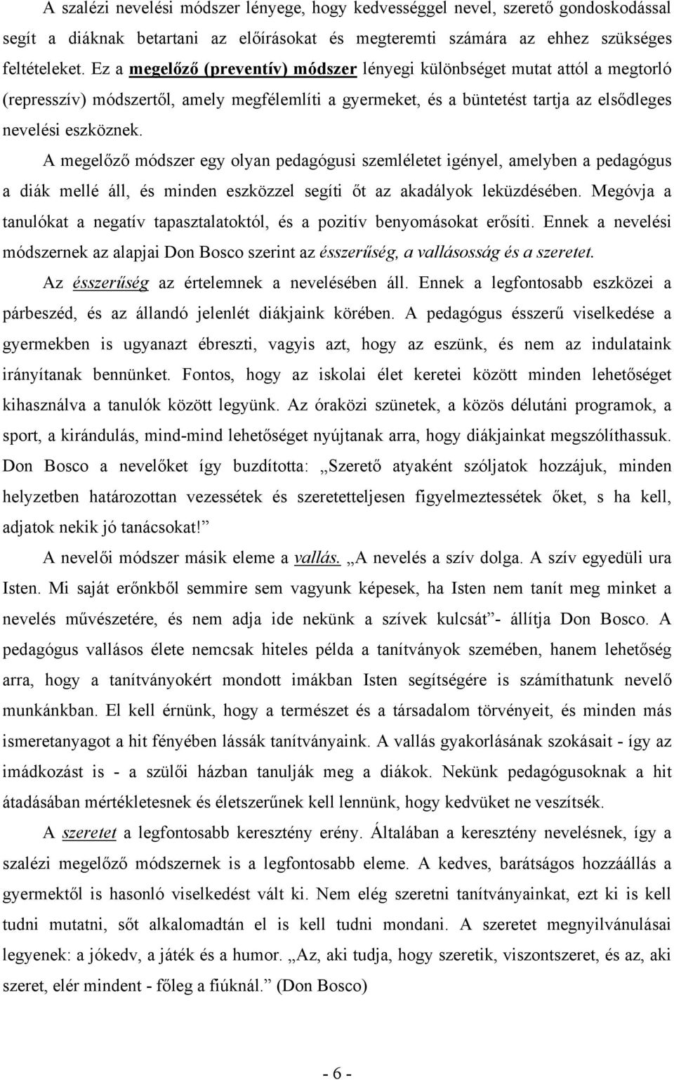 A megelőző módszer egy olyan pedagógusi szemléletet igényel, amelyben a pedagógus a diák mellé áll, és minden eszközzel segíti őt az akadályok leküzdésében.