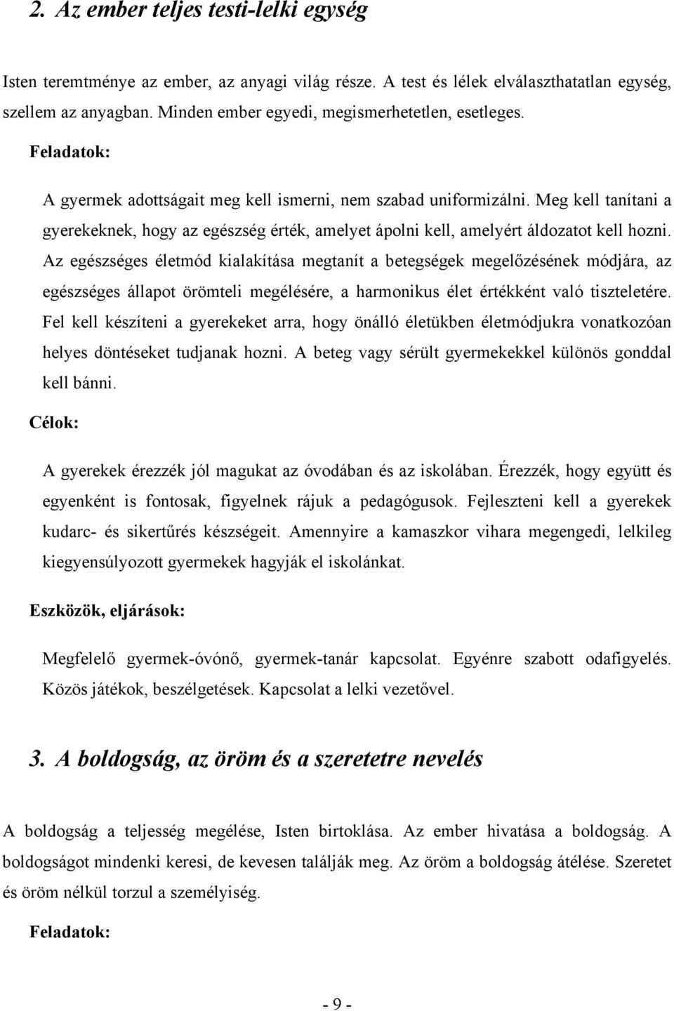 Az egészséges életmód kialakítása megtanít a betegségek megelőzésének módjára, az egészséges állapot örömteli megélésére, a harmonikus élet értékként való tiszteletére.