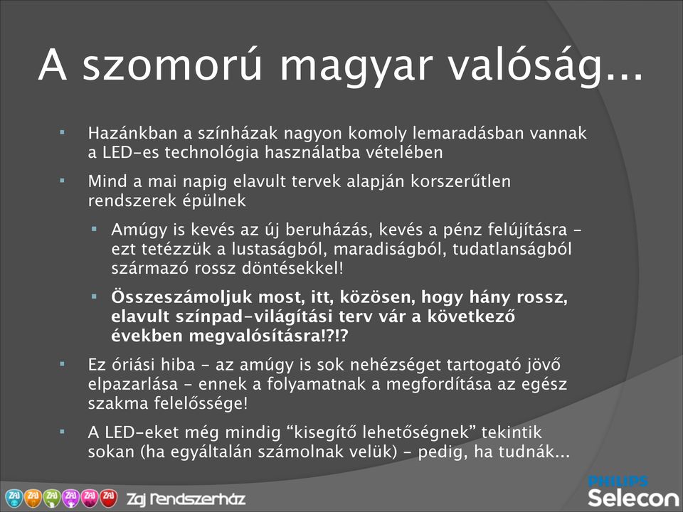 Amúgy is kevés az új beruházás, kevés a pénz felújításra - ezt tetézzük a lustaságból, maradiságból, tudatlanságból származó rossz döntésekkel!