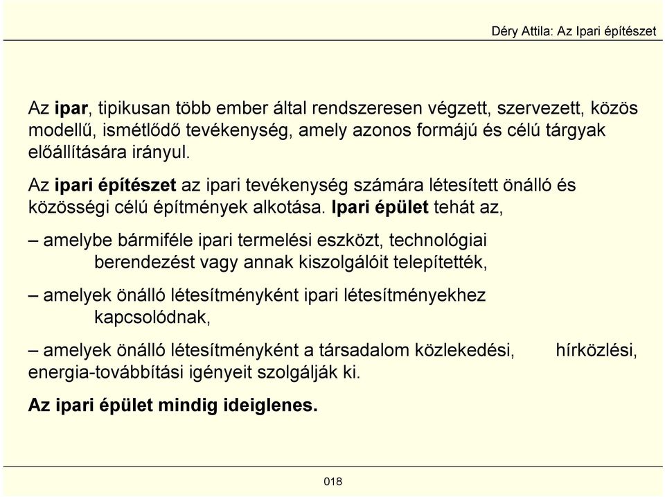 Ipari épület tehát az, amelybe bármiféle ipari termelési eszközt, technológiai berendezést vagy annak kiszolgálóit telepítették, amelyek önálló