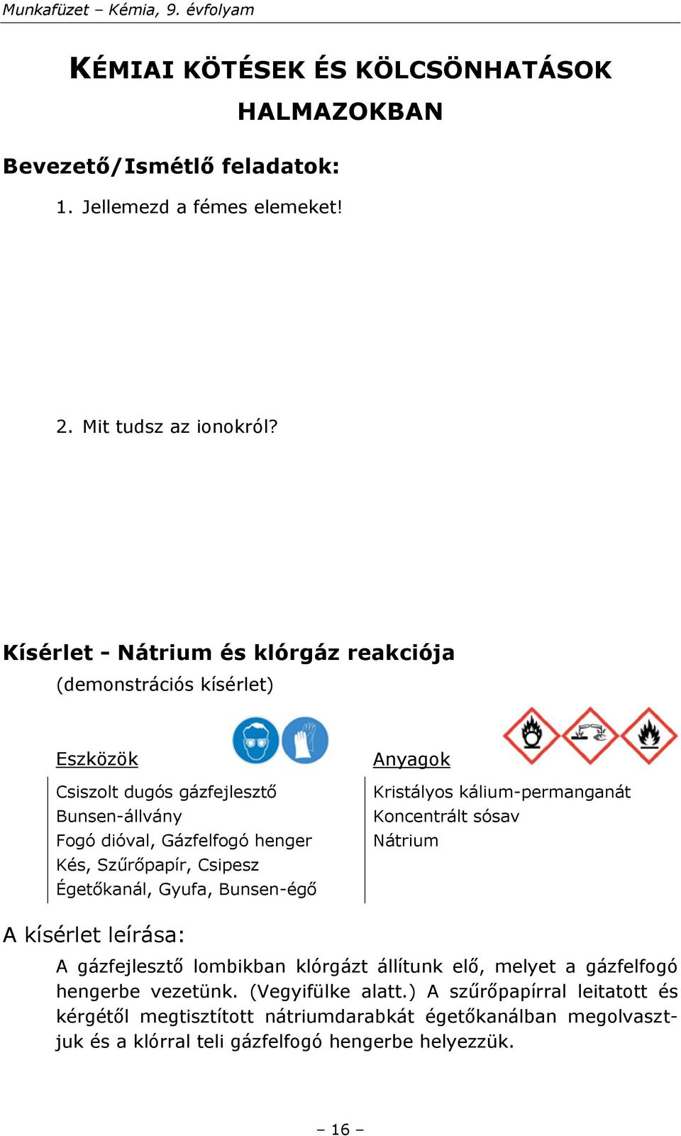 Csipesz Égetőkanál, Gyufa, Bunsen-égő Anyagok Kristályos kálium-permanganát Koncentrált sósav Nátrium A kísérlet leírása: A gázfejlesztő lombikban klórgázt állítunk