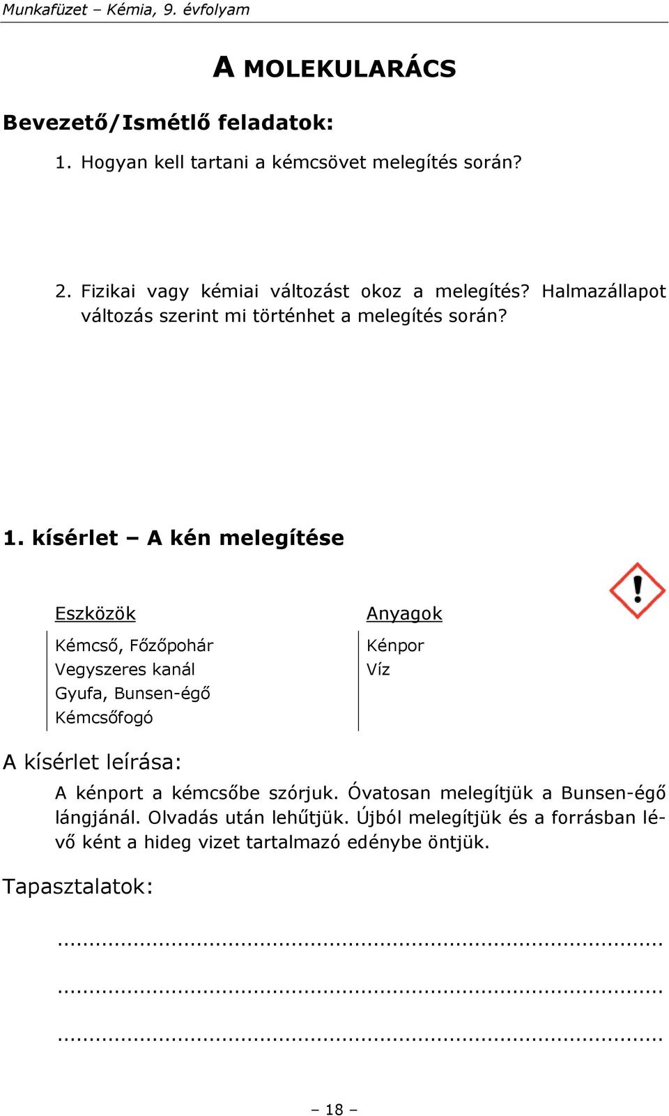 kísérlet A kén melegítése Eszközök Kémcső, Főzőpohár Vegyszeres kanál Gyufa, Bunsen-égő Kémcsőfogó Anyagok Kénpor Víz A kísérlet