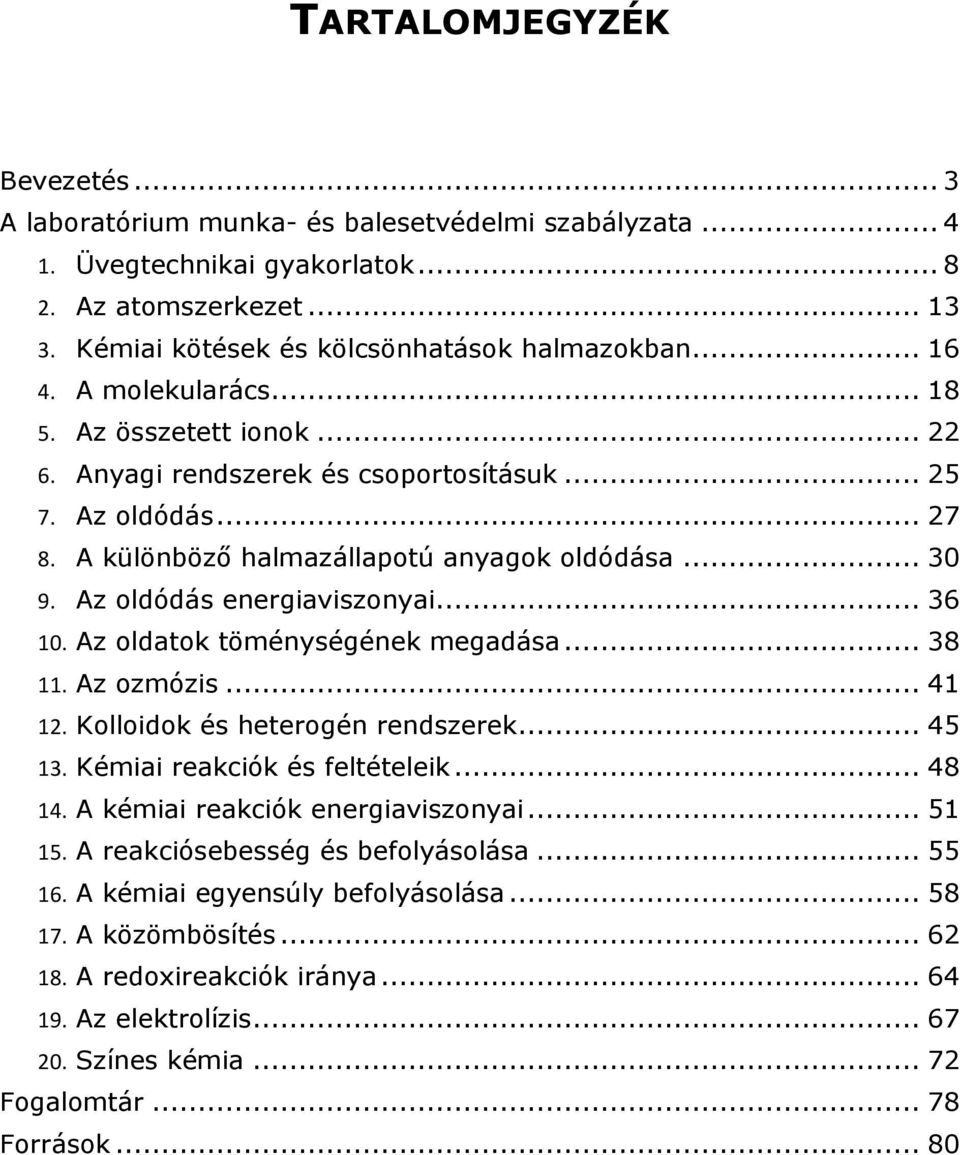 Az oldódás energiaviszonyai... 36 10. Az oldatok töménységének megadása... 38 11. Az ozmózis... 41 12. Kolloidok és heterogén rendszerek... 45 13. Kémiai reakciók és feltételeik... 48 14.