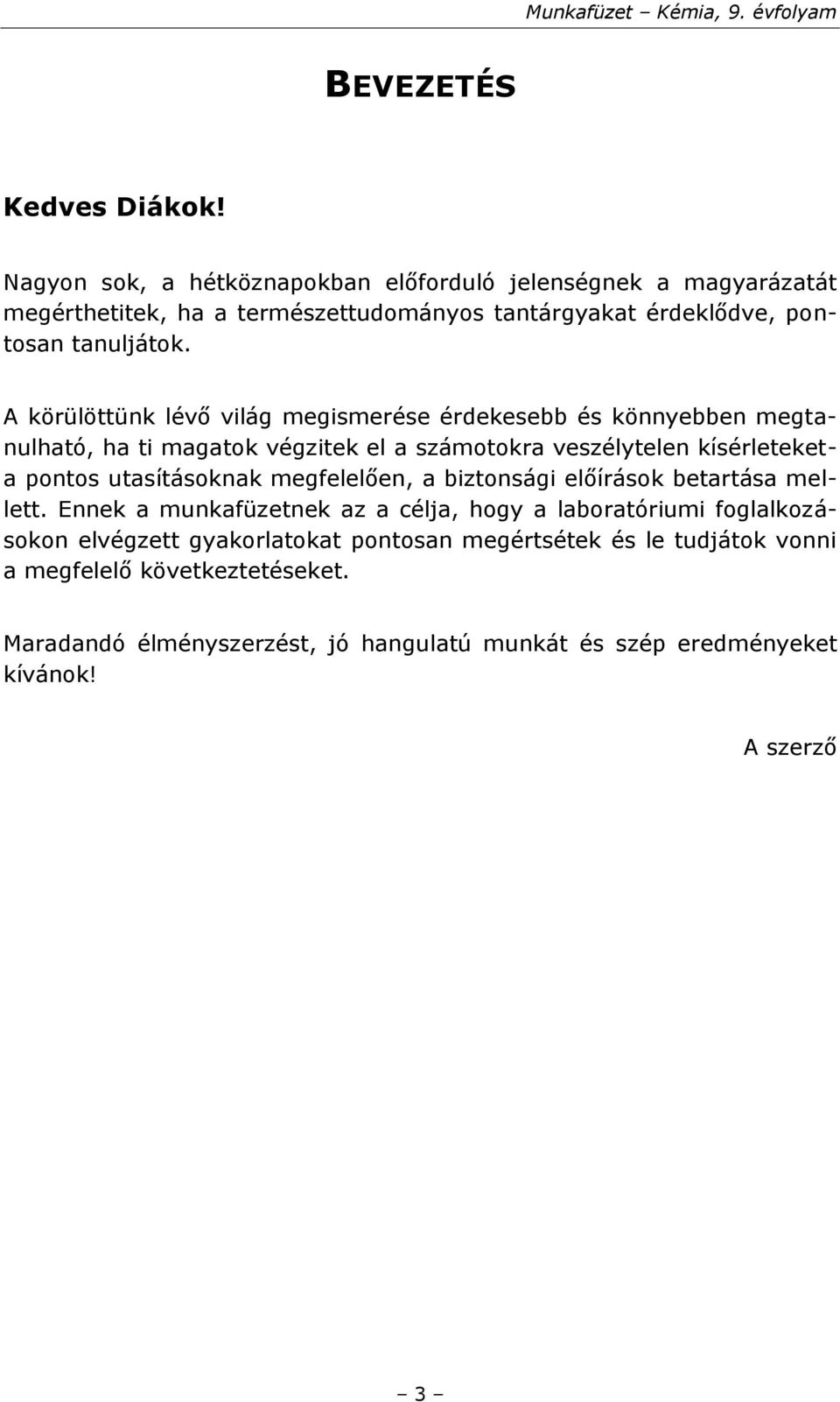 A körülöttünk lévő világ megismerése érdekesebb és könnyebben megtanulható, ha ti magatok végzitek el a számotokra veszélytelen kísérleteketa pontos utasításoknak