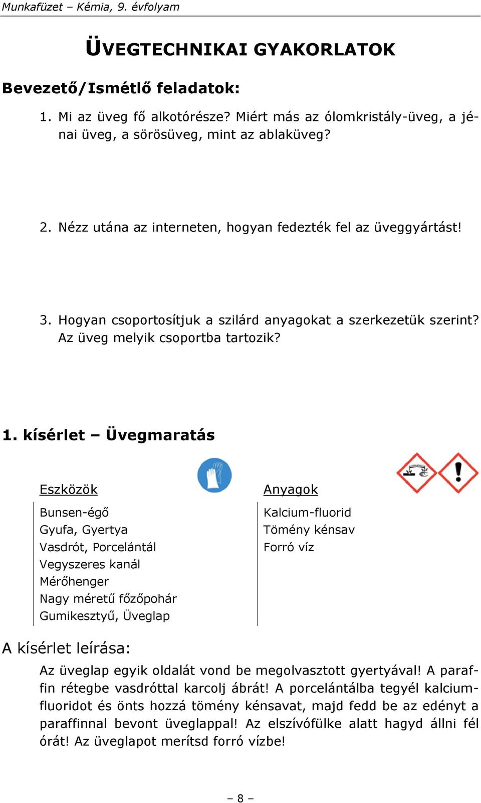 kísérlet Üvegmaratás Eszközök Bunsen-égő Gyufa, Gyertya Vasdrót, Porcelántál Vegyszeres kanál Mérőhenger Nagy méretű főzőpohár Gumikesztyű, Üveglap Anyagok Kalcium-fluorid Tömény kénsav Forró víz A