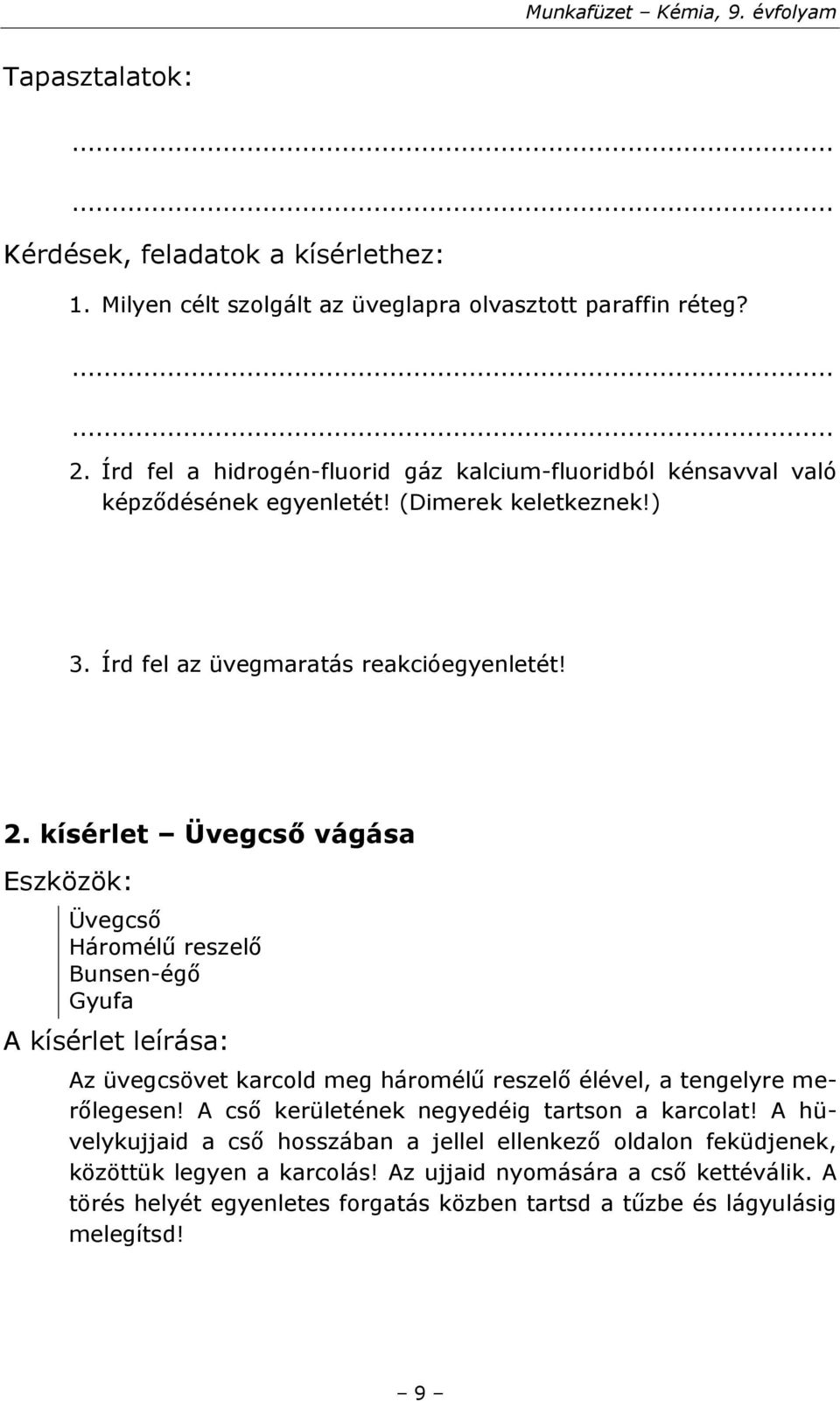 kísérlet Üvegcső vágása Eszközök: Üvegcső Háromélű reszelő Bunsen-égő Gyufa A kísérlet leírása: Az üvegcsövet karcold meg háromélű reszelő élével, a tengelyre merőlegesen!